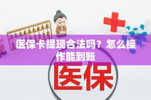 医保卡提现合法吗？怎么操作能到账